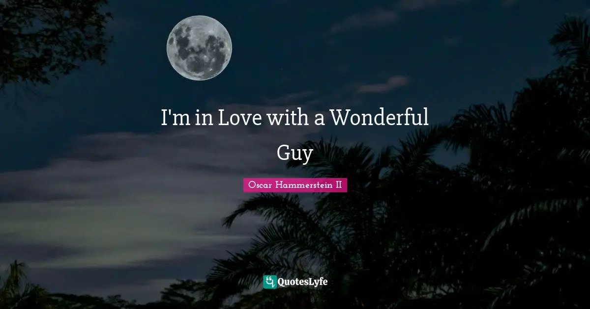 Oscar Hammerstein II Quotes: "I'm in Love with a Wonderful Guy"