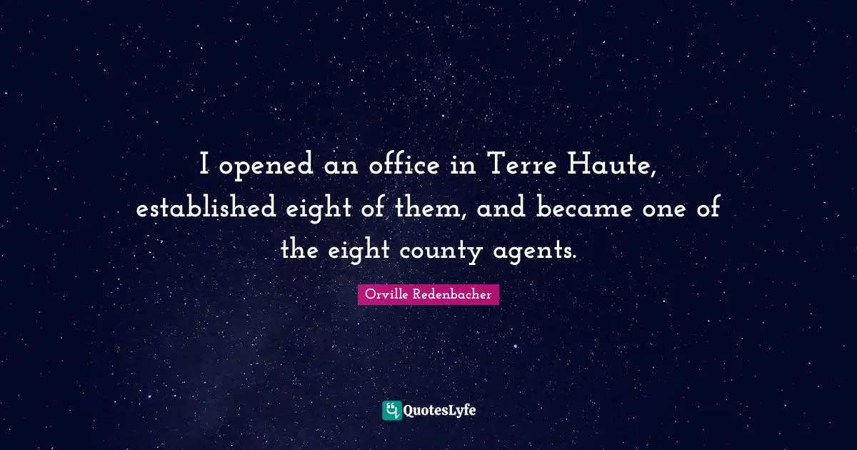County Quotes: "I opened an office in Terre Haute, established eight of them, and became one of the eight county agents."
