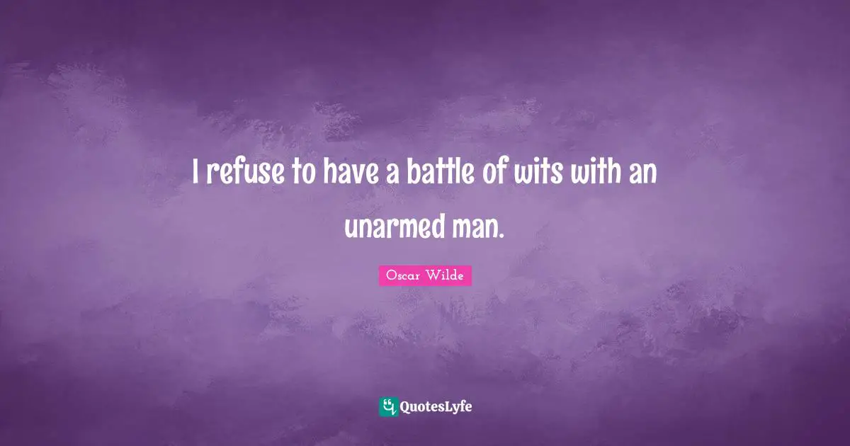 Refuse Quotes: "I refuse to have a battle of wits with an unarmed man."