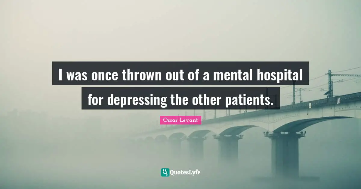 Thrown Quotes: "I was once thrown out of a mental hospital for depressing the other patients."