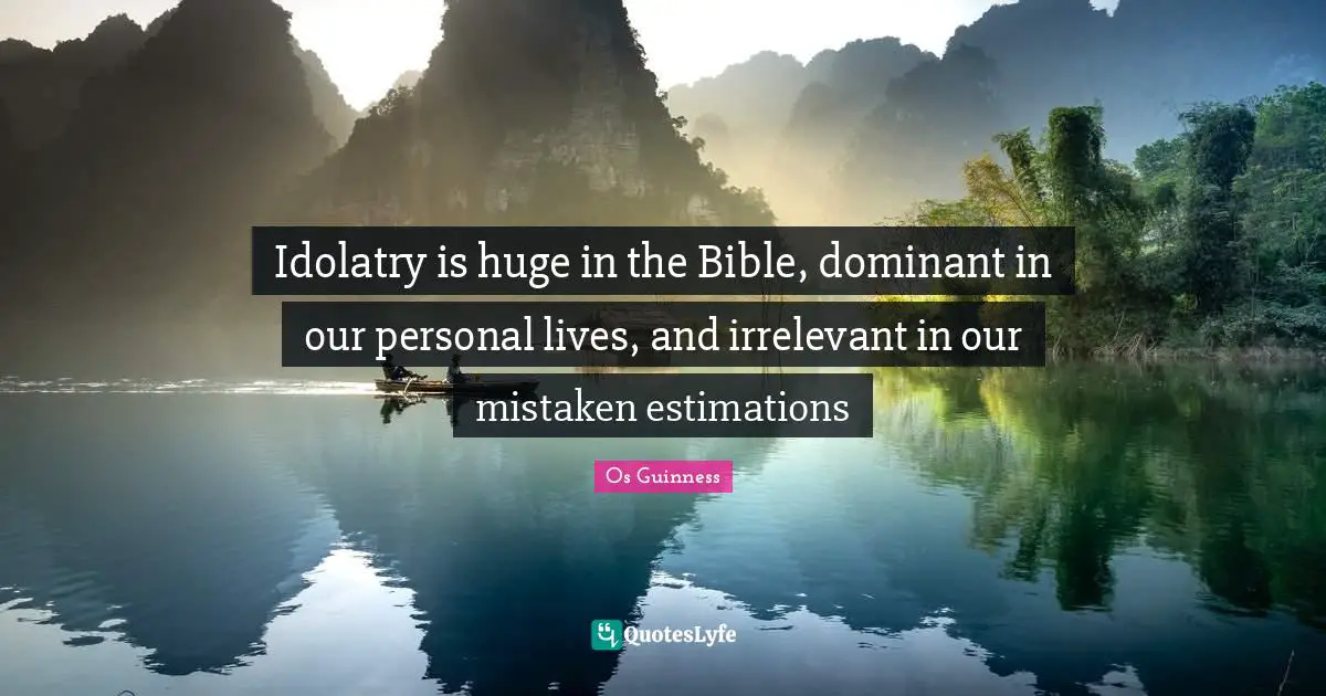 Idolatry is huge in the Bible, dominant in our personal lives, and irrelevant in our mistaken estimations