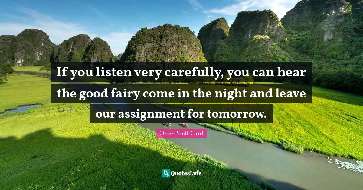 If you listen very carefully, you can hear the good fairy come in the night and leave our assignment for tomorrow.
