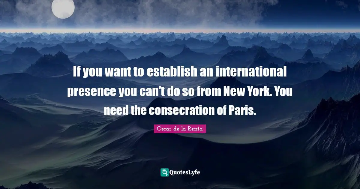 If you want to establish an international presence you can't do so from New York. You need the consecration of Paris.