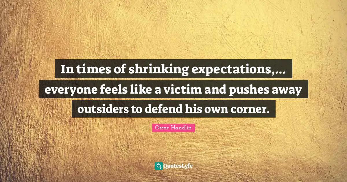 In times of shrinking expectations,... everyone feels like a victim and pushes away outsiders to defend his own corner.