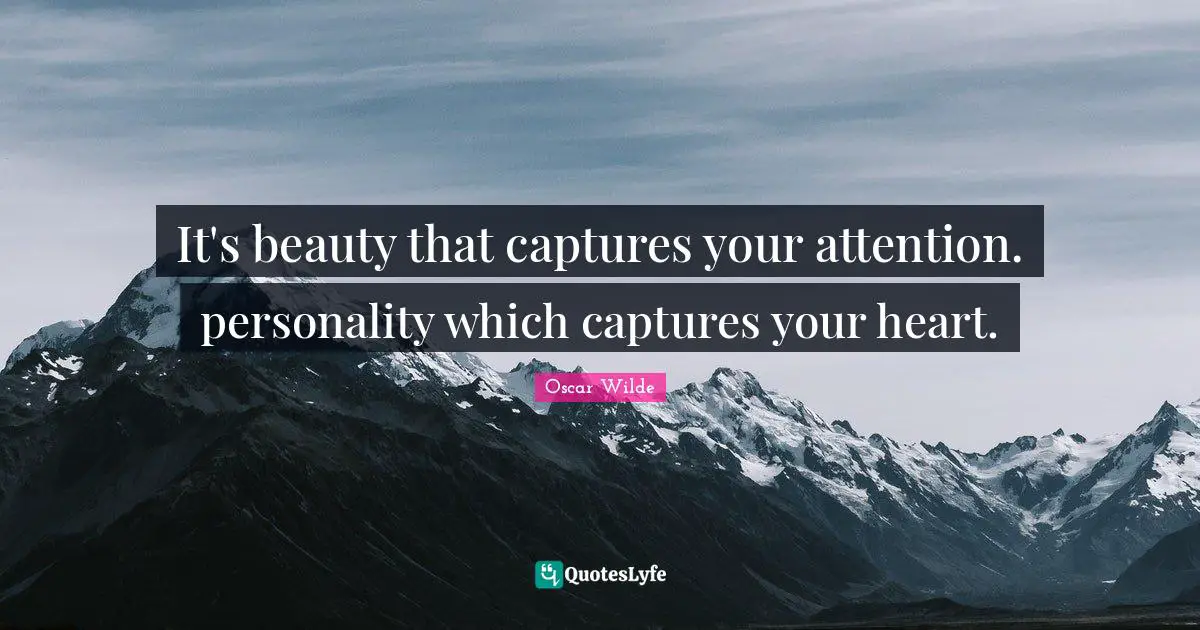 Oscar Wilde Quotes: It's beauty that captures your attention. personality which captures your heart.
