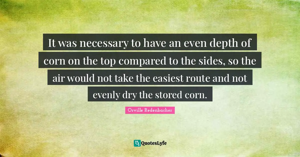 It was necessary to have an even depth of corn on the top compared to the sides, so the air would not take the easiest route and not evenly dry the stored corn.