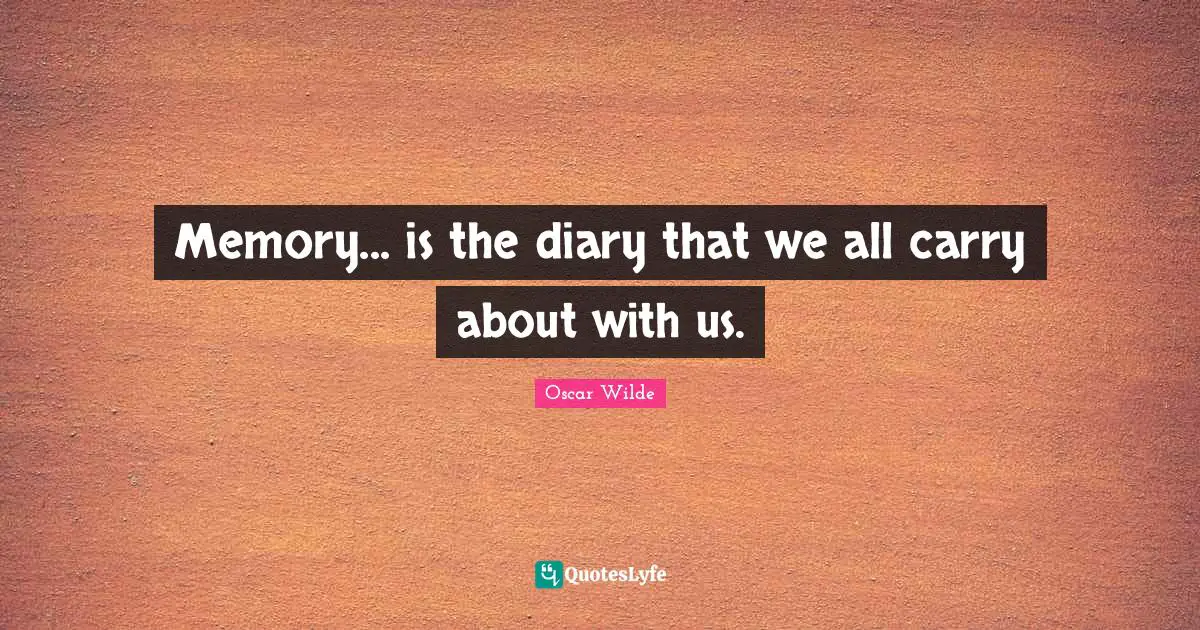 Diaries Quotes: "Memory... is the diary that we all carry about with us."