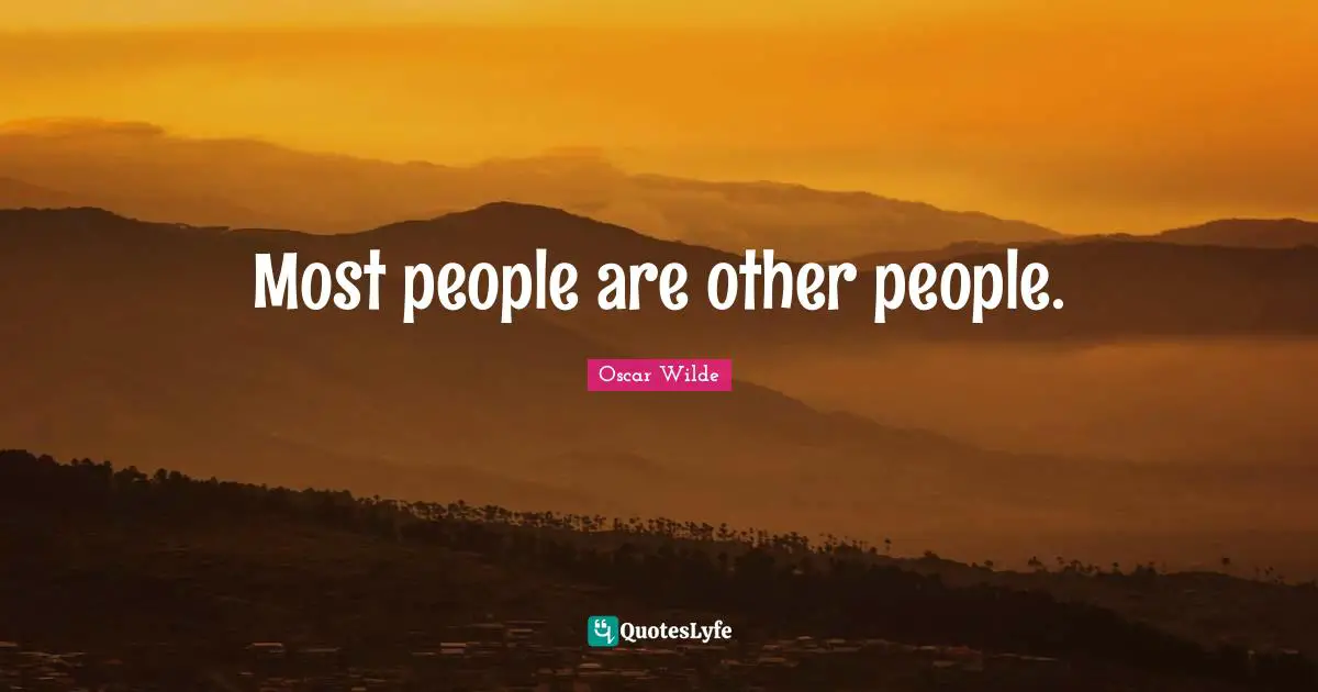 Most people are other people.