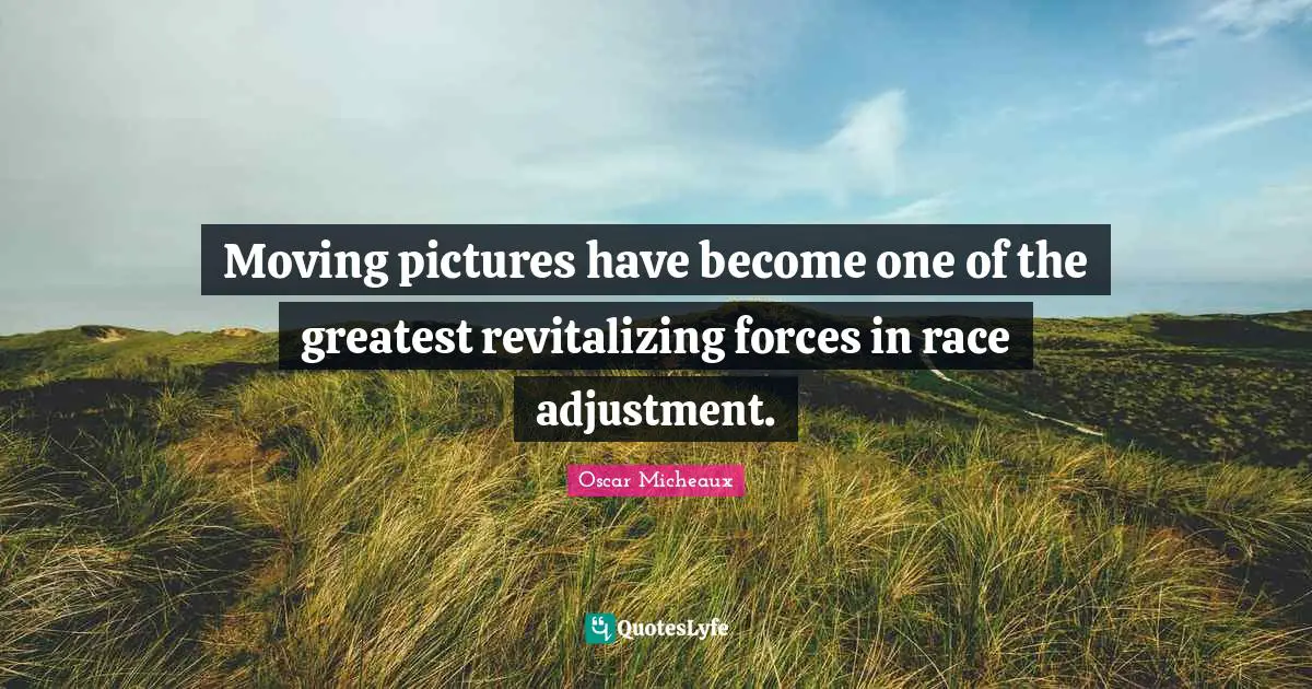 Moving pictures have become one of the greatest revitalizing forces in race adjustment.