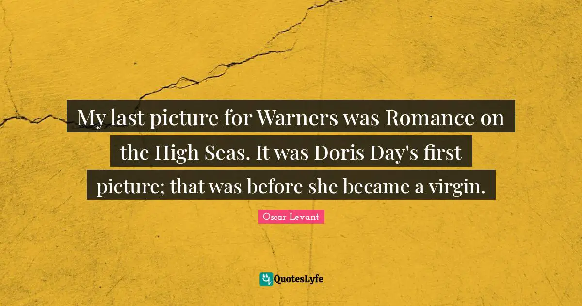 My last picture for Warners was Romance on the High Seas. It was Doris Day's first picture; that was before she became a virgin.