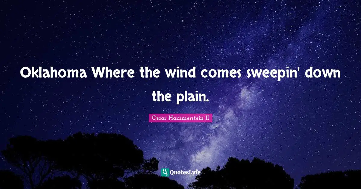 Oscar Hammerstein II Quotes: "Oklahoma Where the wind comes sweepin' down the plain."