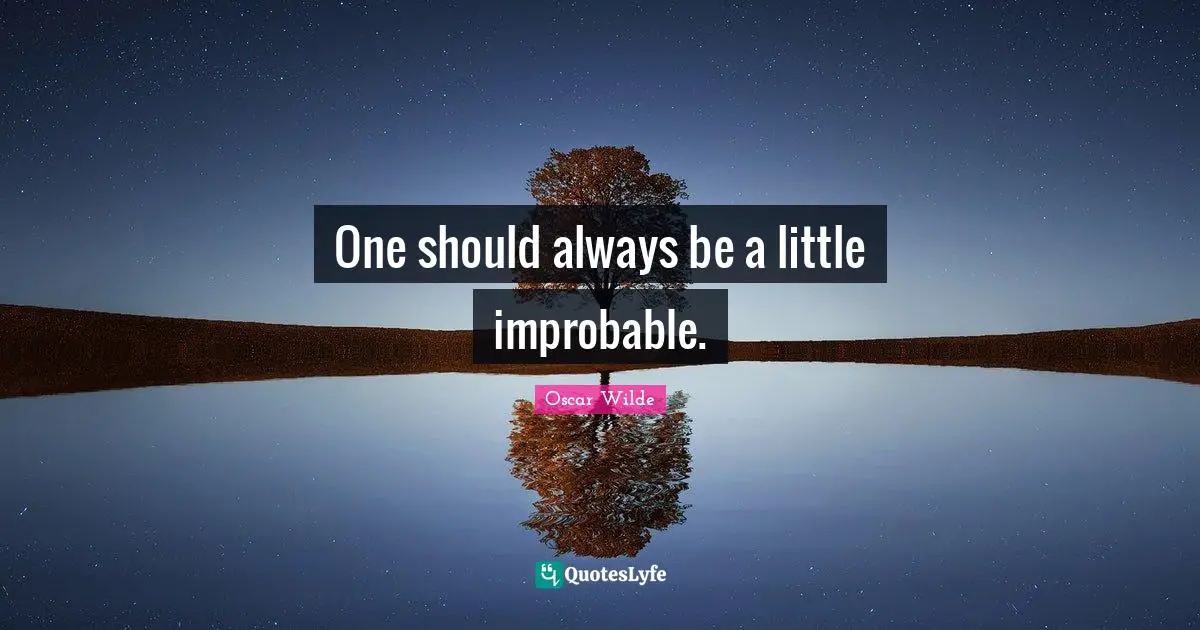 One should always be a little improbable.