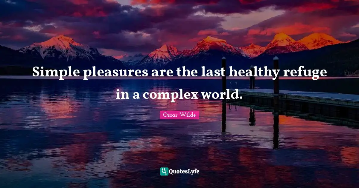 Healthy Quotes: "Simple pleasures are the last healthy refuge in a complex world."