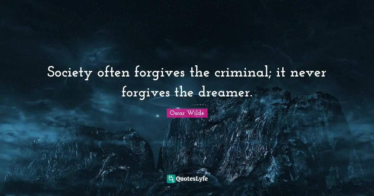 Dreamer Quotes: "Society often forgives the criminal; it never forgives the dreamer."
