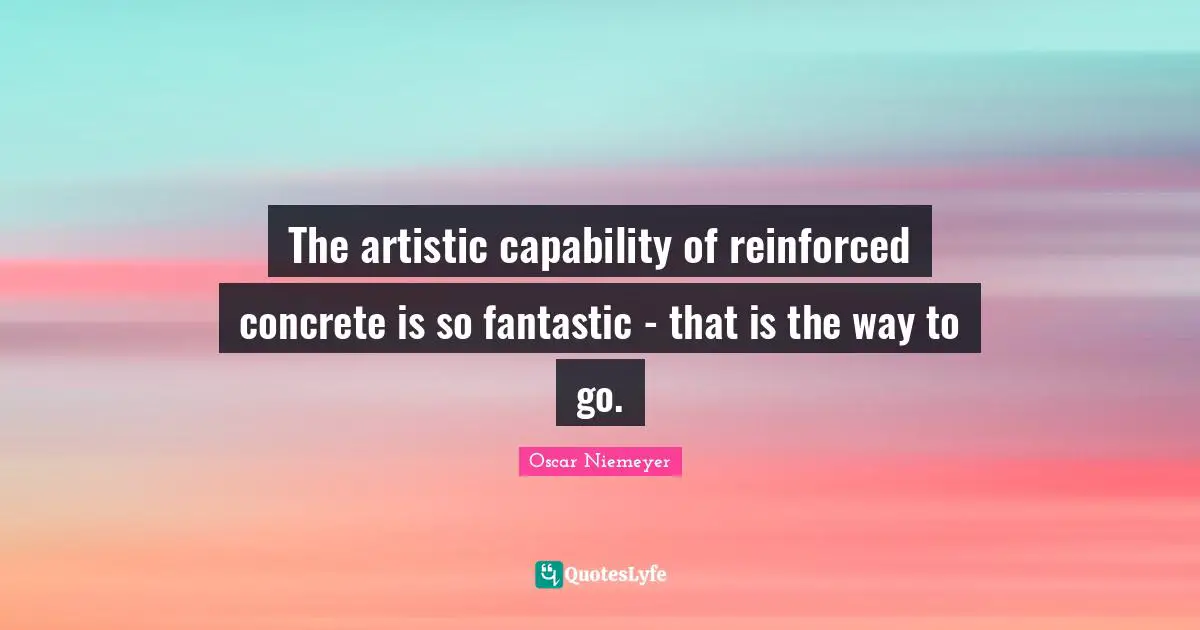 The artistic capability of reinforced concrete is so fantastic - that is the way to go.