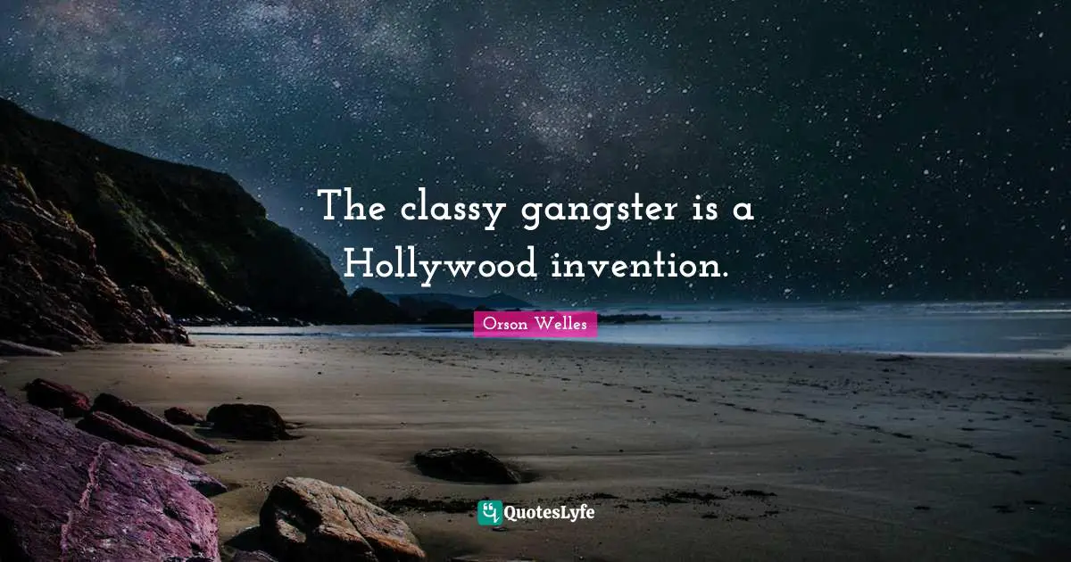 Orson Welles Quotes: "The classy gangster is a Hollywood invention."