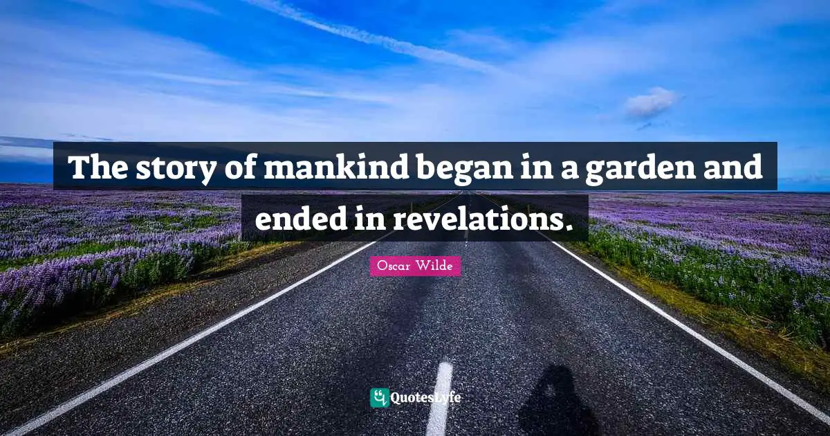The story of mankind began in a garden and ended in revelations.