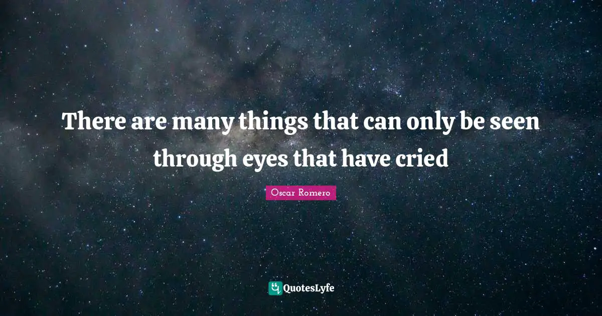 Eye Quotes: "There are many things that can only be seen through eyes that have cried"