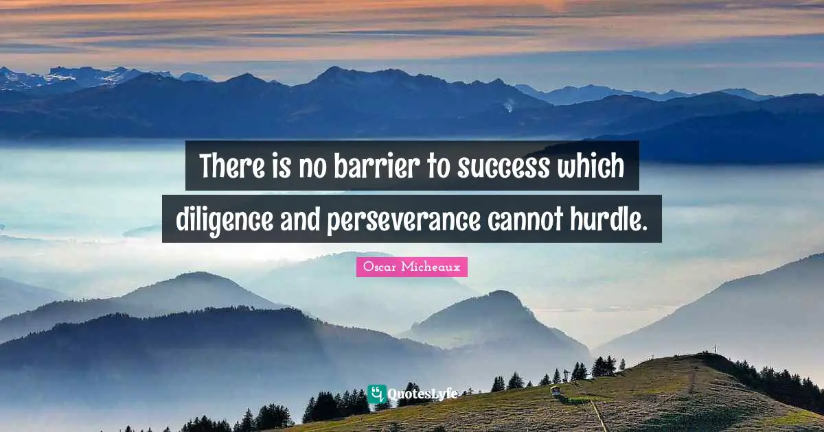 Hurdle Quotes: "There is no barrier to success which diligence and perseverance cannot hurdle."