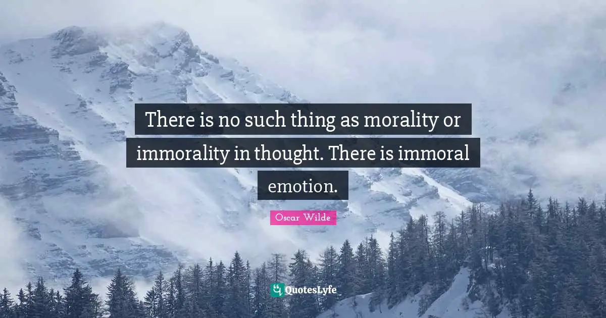 There is no such thing as morality or immorality in thought. There is immoral emotion.