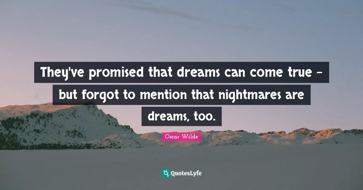 Oscar Wilde Quotes: "They've promised that dreams can come true - but forgot to mention that nightmares are dreams, too."