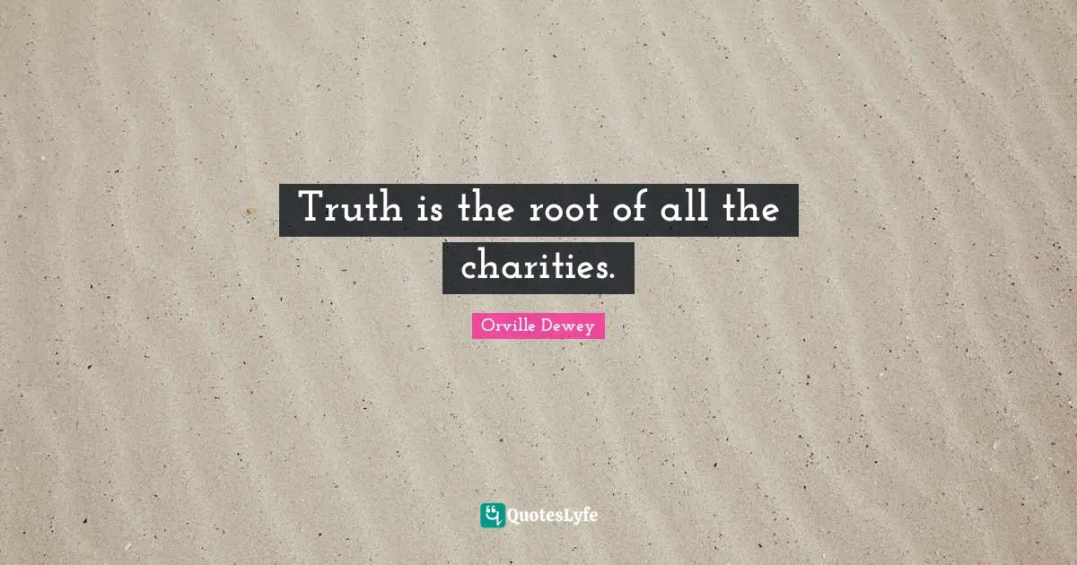 Truth is the root of all the charities.