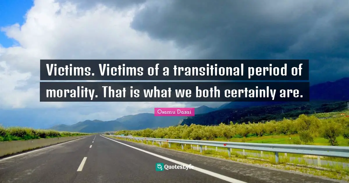 Periods Quotes: "Victims. Victims of a transitional period of morality. That is what we both certainly are."