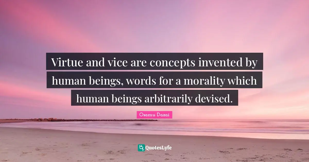 Concepts Quotes: "Virtue and vice are concepts invented by human beings, words for a morality which human beings arbitrarily devised."