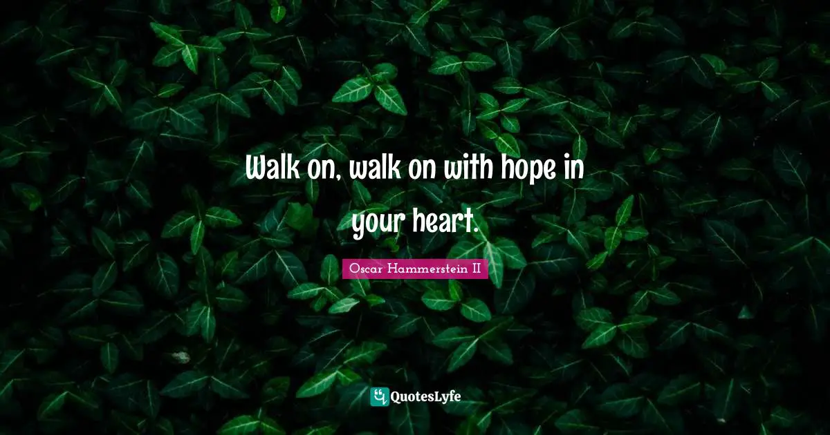 Oscar Hammerstein II Quotes: "Walk on, walk on with hope in your heart."