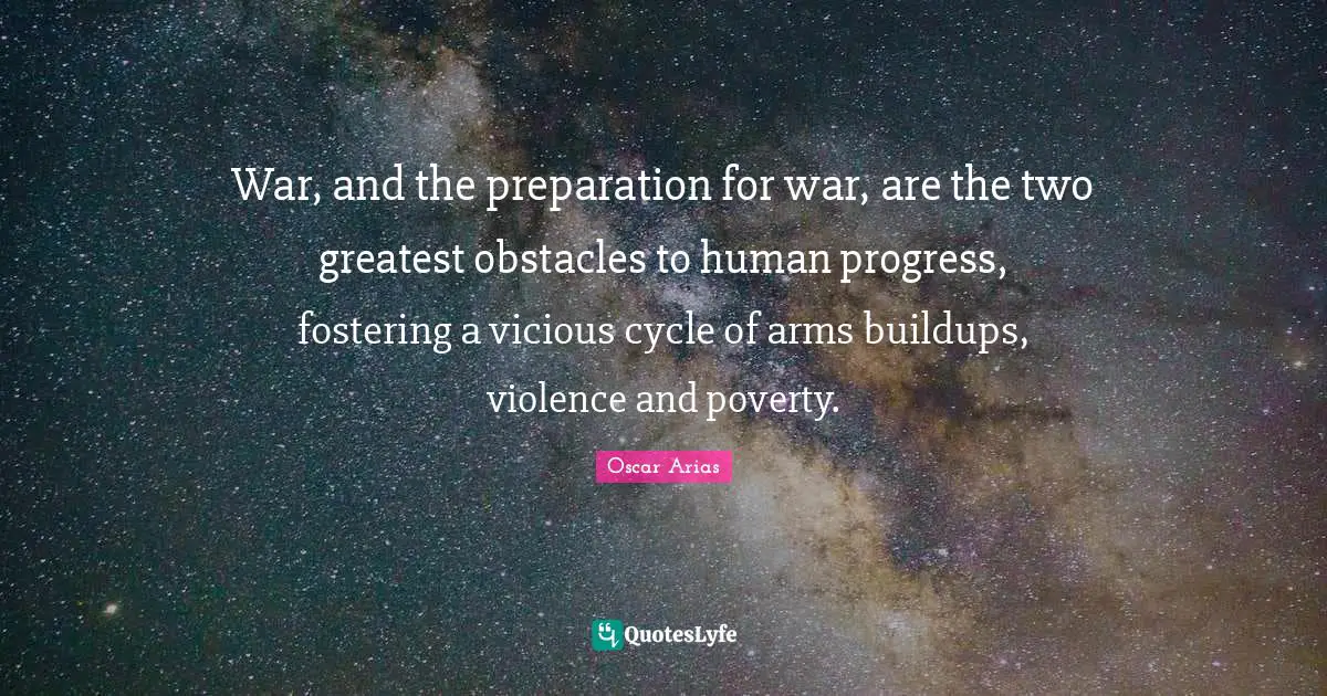 Vicious Quotes: "War, and the preparation for war, are the two greatest obstacles to human progress, fostering a vicious cycle of arms buildups, violence and poverty."
