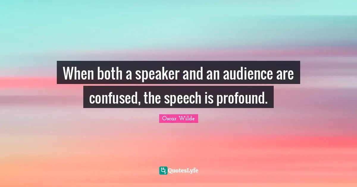 When both a speaker and an audience are confused, the speech is profound.