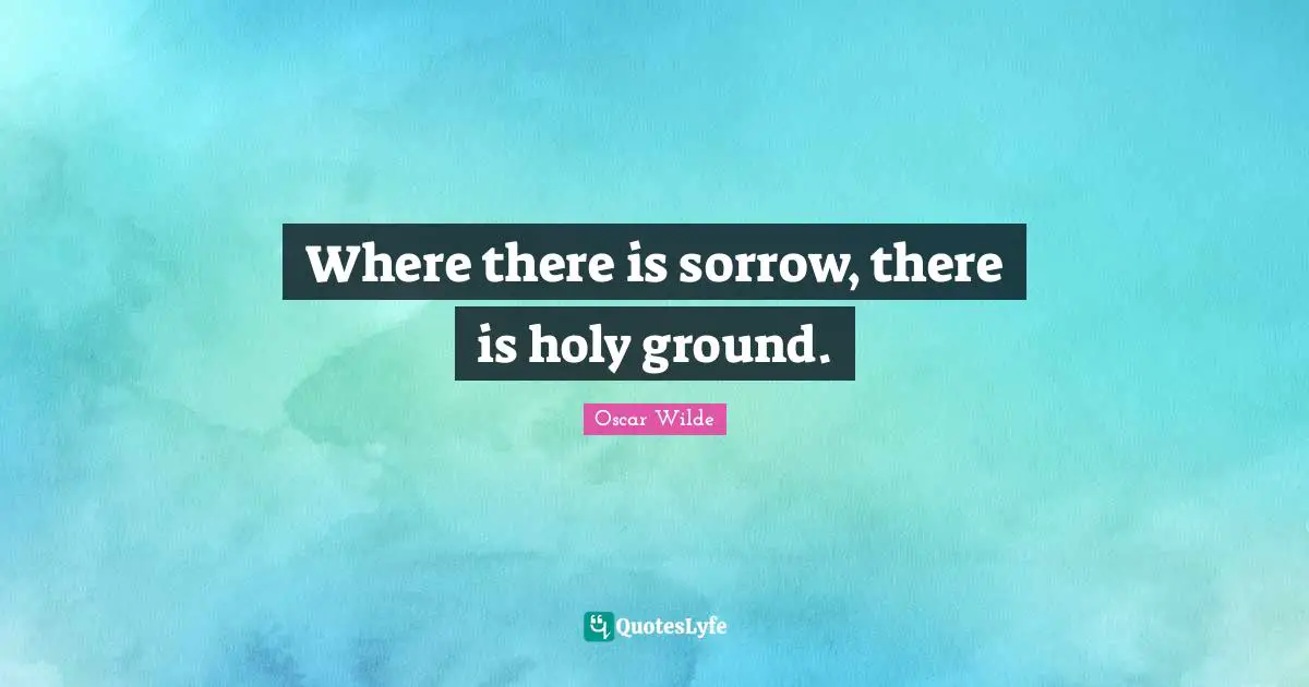 Ground Quotes: "Where there is sorrow, there is holy ground."