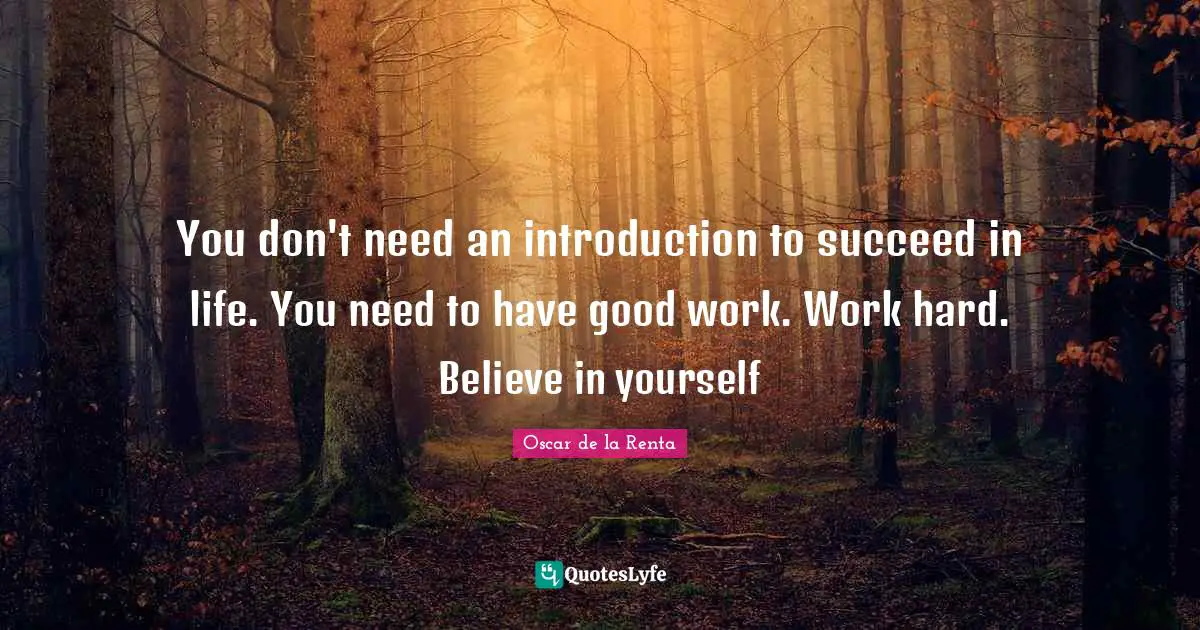 You don't need an introduction to succeed in life. You need to have good work. Work hard. Believe in yourself