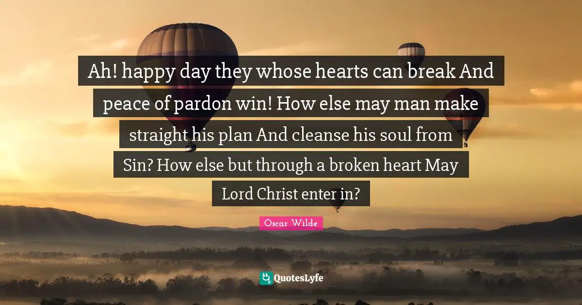 Ah! happy day they whose hearts can break And peace of pardon win! How else may man make straight his plan And cleanse his soul from Sin? How else but through a broken heart May Lord Christ enter in?