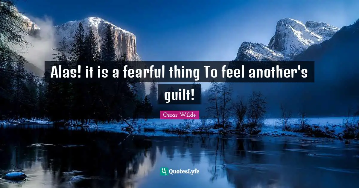 Alas! it is a fearful thing To feel another's guilt!