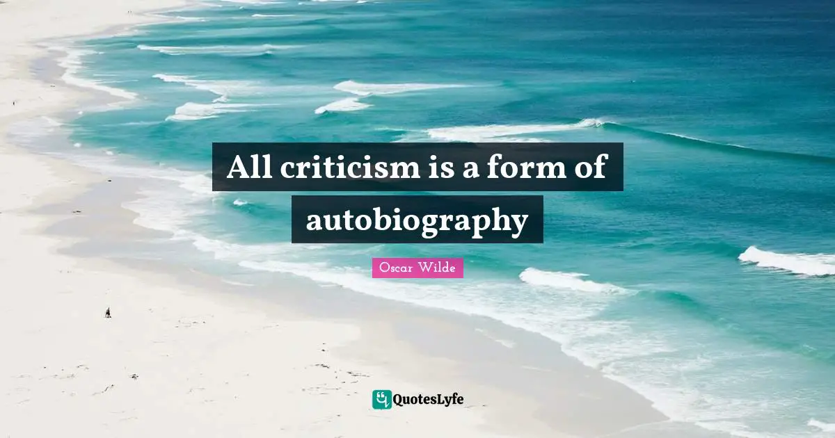 All criticism is a form of autobiography