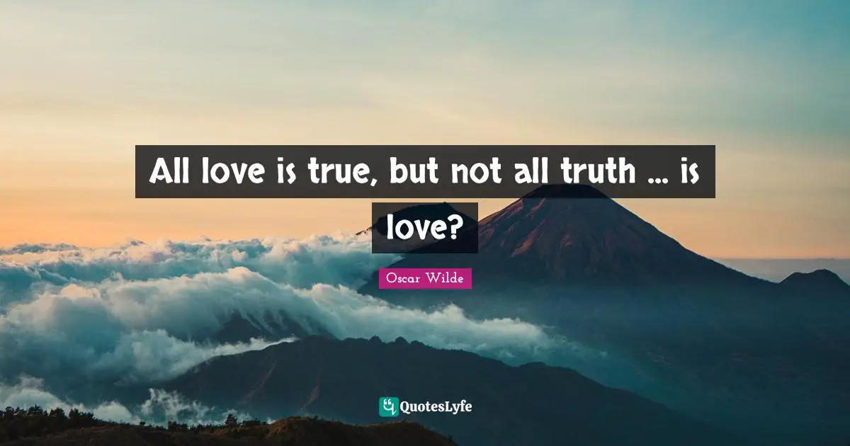 All love is true, but not all truth ... is love?