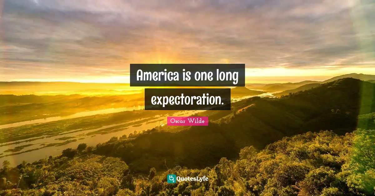 America is one long expectoration.