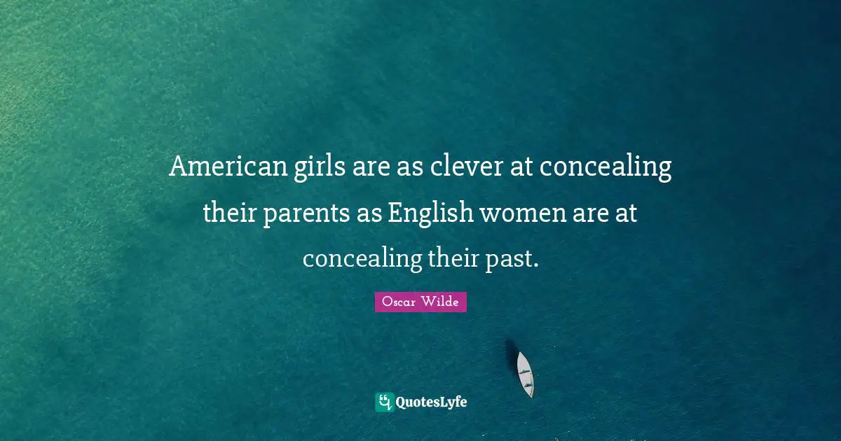 American girls are as clever at concealing their parents as English women are at concealing their past.