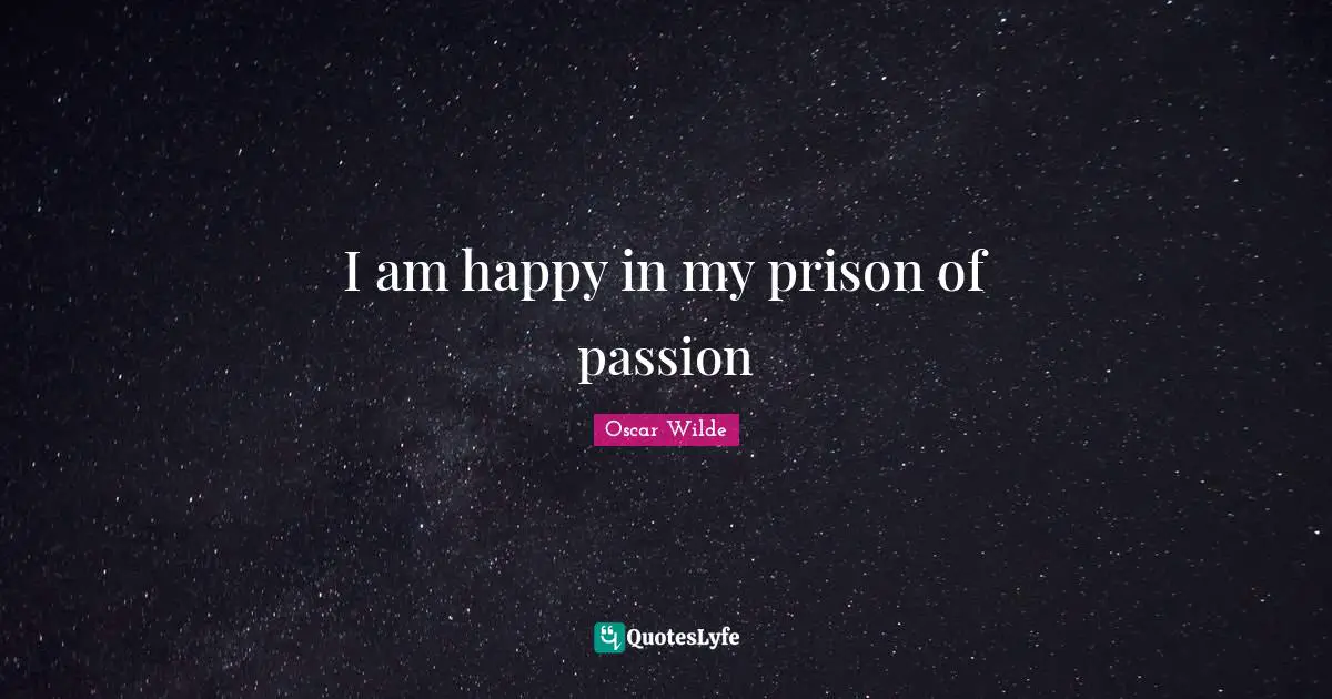 I am happy in my prison of passion
