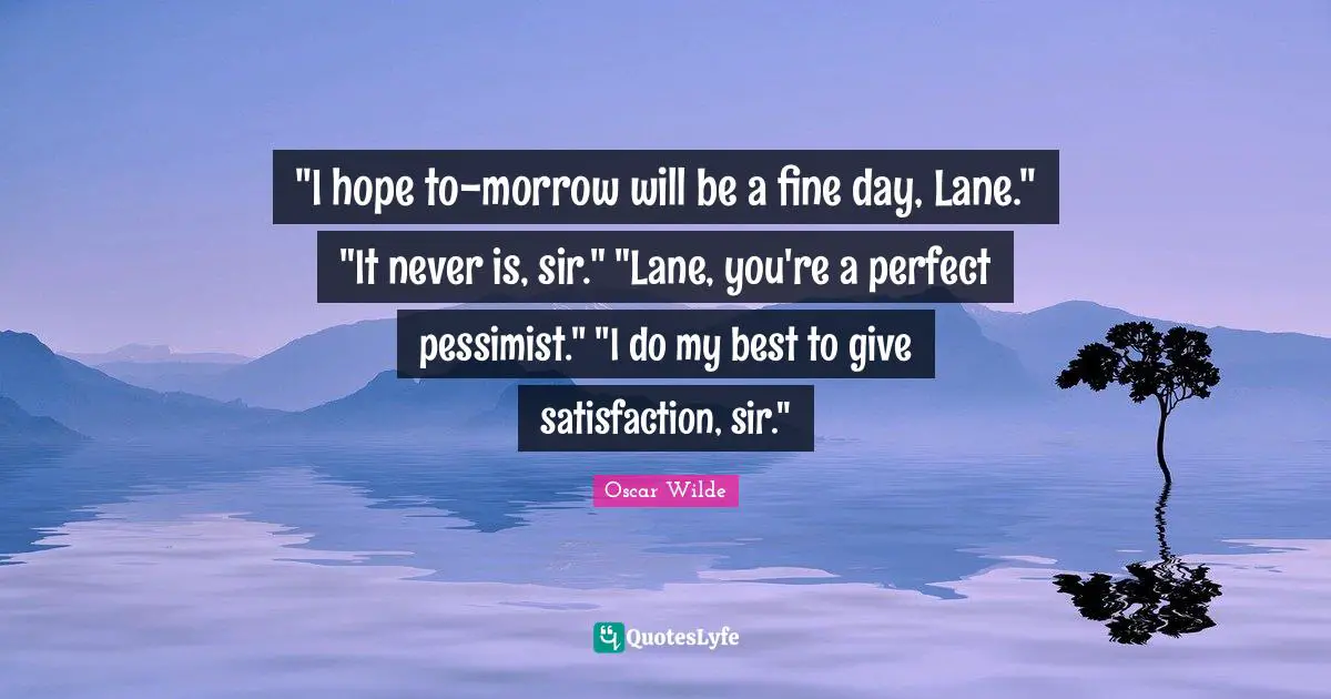 "I hope to-morrow will be a fine day, Lane." "It never is, sir." "Lane, you're a perfect pessimist." "I do my best to give satisfaction, sir."