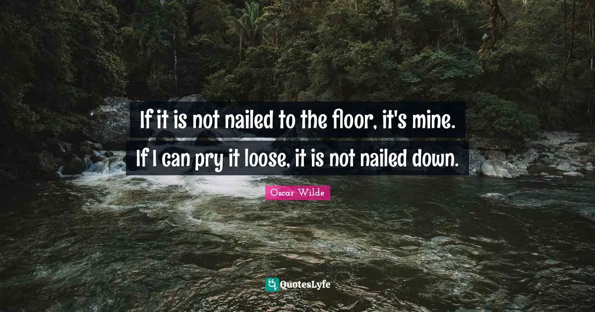 If it is not nailed to the floor, it's mine. If I can pry it loose, it is not nailed down.