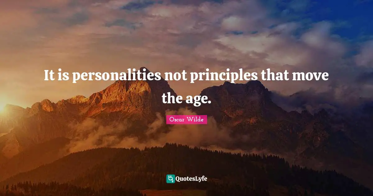 It is personalities not principles that move the age.