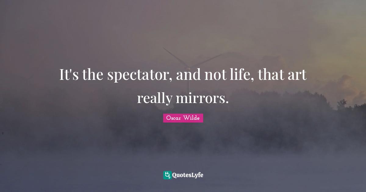 It's the spectator, and not life, that art really mirrors.