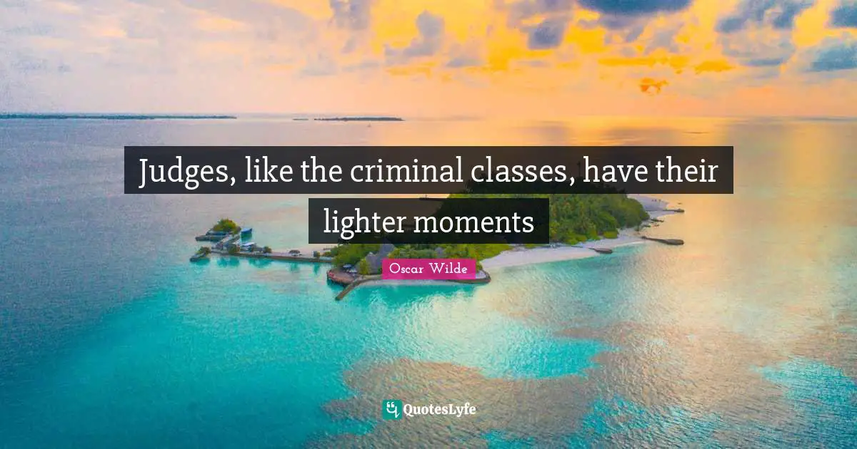 Judges, like the criminal classes, have their lighter moments