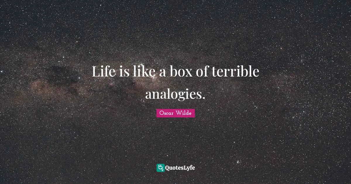 Life is like a box of terrible analogies.