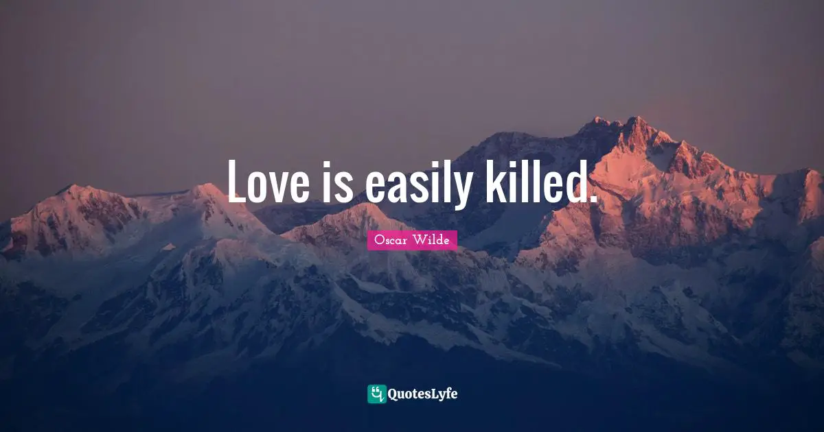 Love is easily killed.