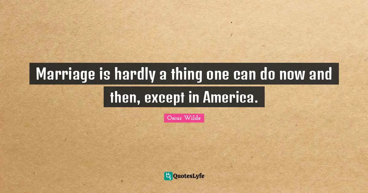Marriage is hardly a thing one can do now and then, except in America.