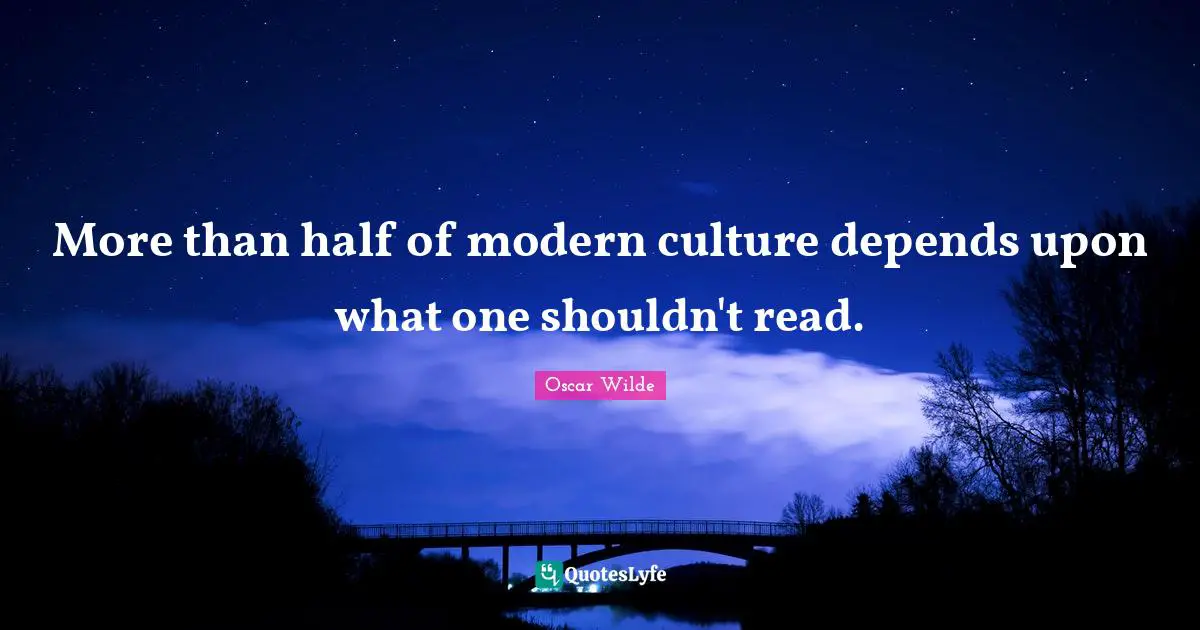 More than half of modern culture depends upon what one shouldn't read.