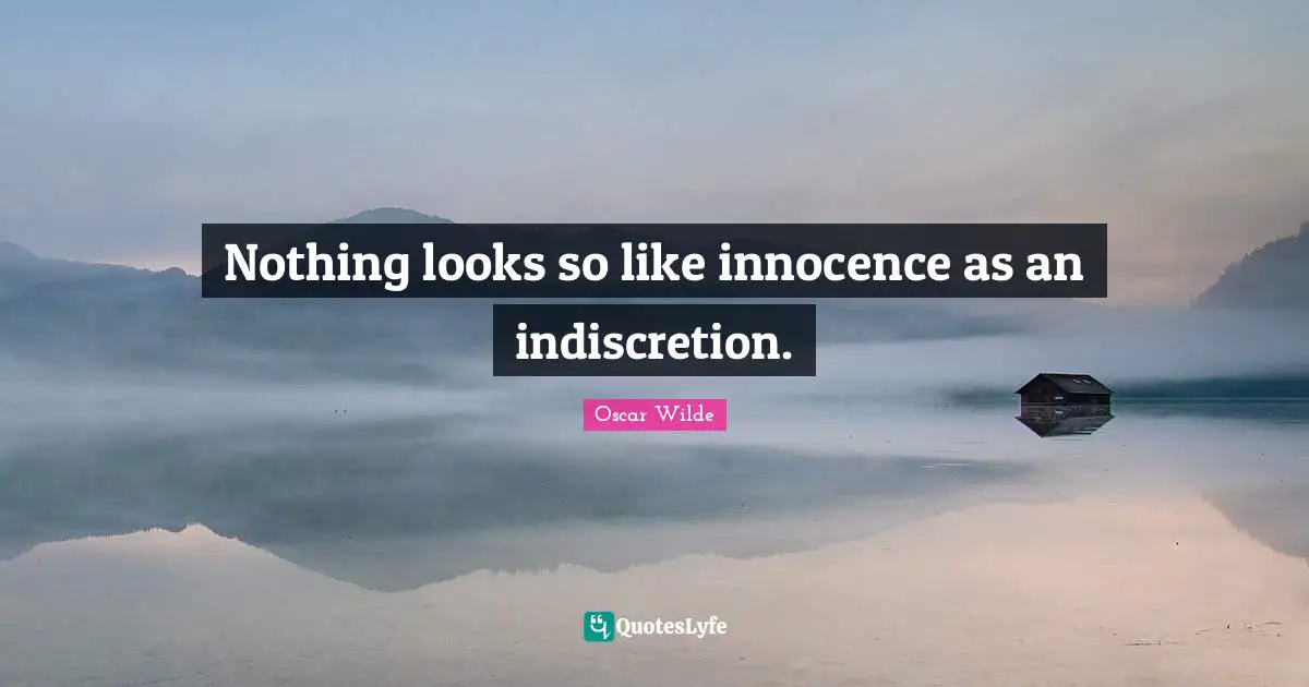 Nothing looks so like innocence as an indiscretion.
